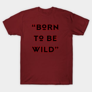 born to be wild T-Shirt